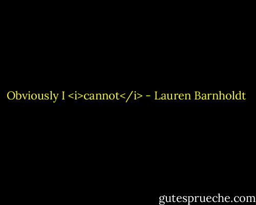 Obviously I <i>cannot</i> - Lauren Barnholdt