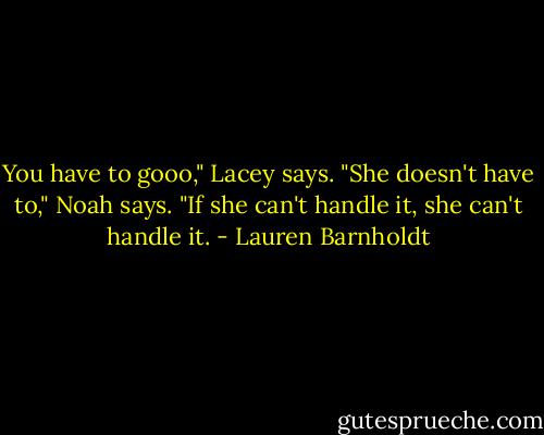 You have to gooo," Lacey says.<br />"She doesn't have to," Noah says. "If she can't handle it, she can't handle it. - Lauren Barnholdt