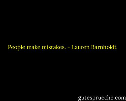 People make mistakes. - Lauren Barnholdt
