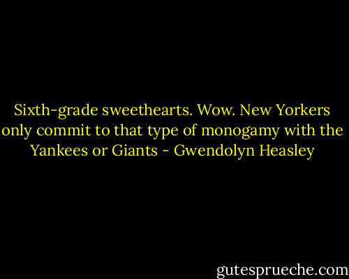 Sixth-grade sweethearts. Wow. New Yorkers only commit to that type of monogamy with the Yankees or Giants - Gwendolyn Heasley