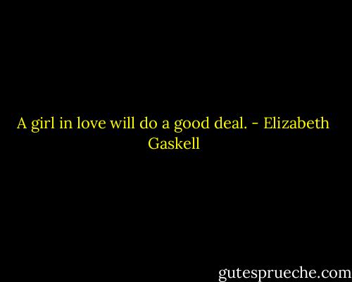 A girl in love will do a good deal. - Elizabeth Gaskell