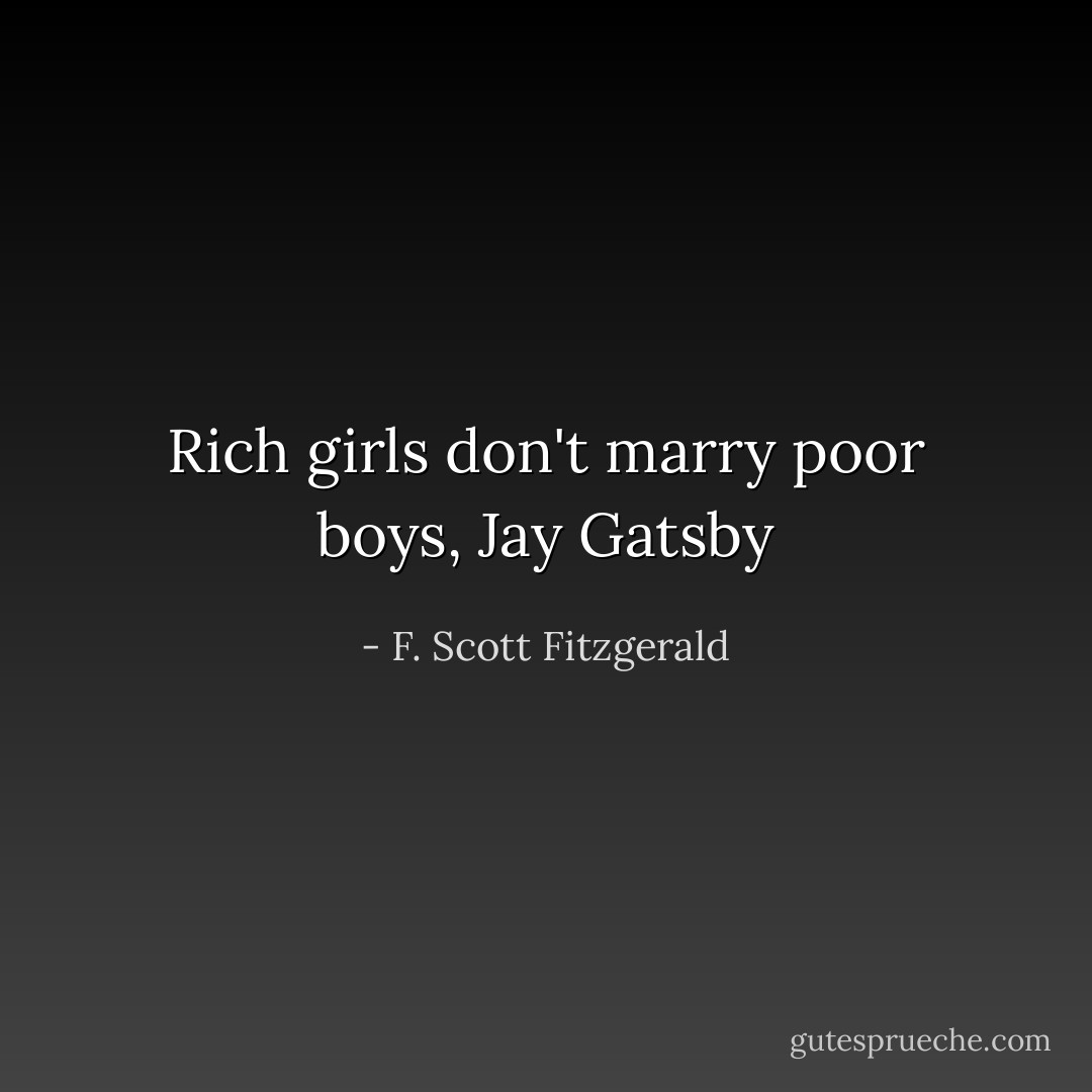 Rich girls don't marry poor boys, Jay Gatsby - F. Scott Fitzgerald