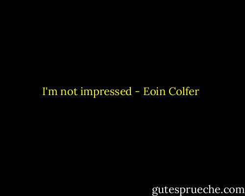 I'm not impressed - Eoin Colfer