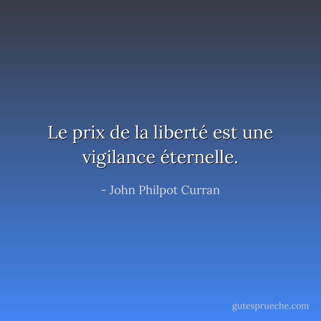 Le prix de la liberté est une vigilance éternelle. - John Philpot Curran