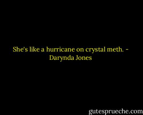 She's like a hurricane on crystal meth. - Darynda Jones