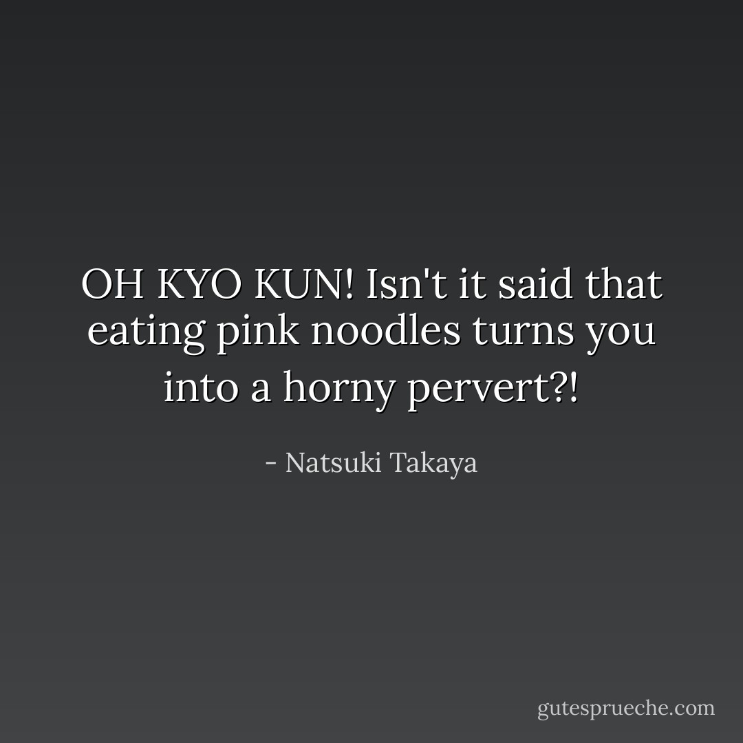 OH KYO KUN! Isn't it said that eating pink noodles turns you into a horny pervert?! - Natsuki Takaya