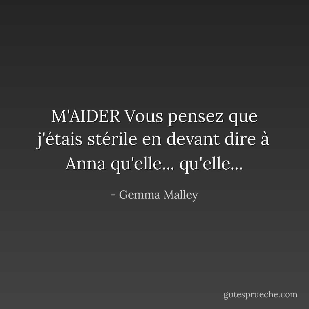 M'AIDER Vous pensez que j'étais stérile en devant dire à Anna qu'elle... qu'elle... - Gemma Malley
