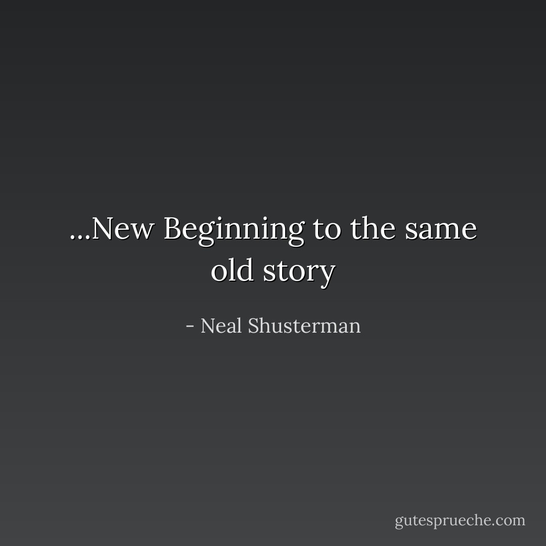 ...New Beginning to the same old story - Neal Shusterman