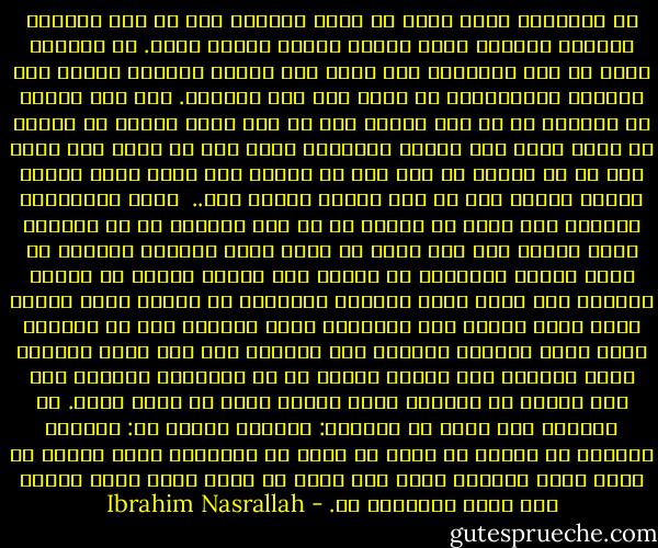لم يراودني الشك لحظة في أنني سأعود، لكن ما كان يؤرقني دائمًا الحالة التي سأكون عليها عندما أعود. في البعيد يصبح كل شيء غامضًا، حتى أنت، حين تحاول ذاكرتك القبض على الوجوه والأشياء، لا تقبض سوى على ضبابها. ليس ثمة بطولة في البعد، إن لم تسر عكسه، كما لم يكن هناك بطولة في الموت إن نسيت لحظة أنه عدوّك المتقدم فيك، وفي من تحب، وما تحب، وأن كل ما تفعله هو أنك تقف في وجهه، غير عابئ بعدد أولئك الذين يقفون معك أو عدد الذين يقفون ضدك..<br /> أفكر أحيانًا، فأقول، كان يمكن أن نتخفف من كل هذا الموت، لو أن العالم يسمح لنفسه بين حين وآخر أن يكون أكثر عدلًا، يؤرقني أن فكرة جميلة كالحرية لا تتحقق سوى بجمال موتك، لا بجمال حياتك، وهو جمال يكفي ويفيض؛ ويؤرقني أن البطل يصبح بطلًا أفضل كلما ازداد عدد الأموات حوله أوفيه، وأن أم الشهيد تصبح أكثر قدسية، وبطولة حين يستشهد لها ولد آخر؛ يؤرقني أننا تحولنا إلى سلالم لجنةٍ هي في النهاية تحتنا، ولو كان الوطن في السماء لكنا وصلنا إليه من زمنٍ بعيد. في السجن، كان يقول لي المحقق: اعترف، فأقول له: وبماذا أعترف؟ ما أعرفه لا يمكن أن يكون في النهاية أكثر أهمية من نفسي بحيث أقايضه بها، ولا يمكن أن تكون نفسي أكثر أهمية منه بحيث أقايضها به. - Ibrahim Nasrallah