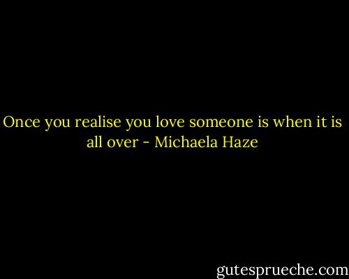 Once you realise you love someone is when it is all over - Michaela Haze