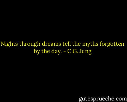 Nights through dreams tell the myths forgotten by the day. - C.G. Jung