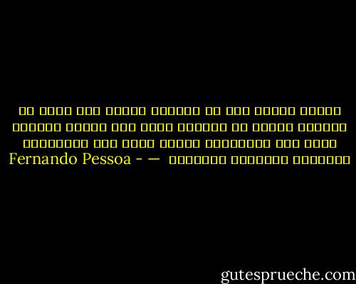 شخصيا أنتمى إلى من يوجدون دائما على هامش ما ينتمون إليه، لا ينظرون فحسب إلى الحشد الكبير الذى منه يتكونون، وإنما كذلك إلى الفضاءات الكبيرة الكائنة بجوارهم<br /> — - Fernando Pessoa