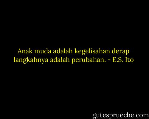 Anak muda adalah kegelisahan derap langkahnya adalah perubahan. - E.S. Ito