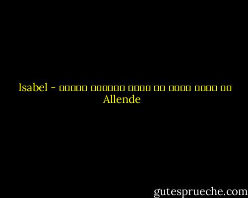لا يمكن للحب أن يكون مبكرًا أبدًا - Isabel Allende