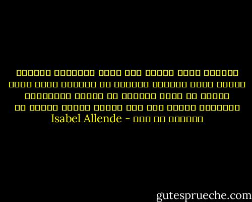 السنون تمضي بتكتم على رؤوس أصابعها ساخرةً بصوتٍ هامس وفجأةً ترعبنا في المرآة تضرب فجأة ركبنا أو تغمد خنجراً في ظهرنا الشيخوخة تهاجمنا يوماً بعد يوم لكنها تتكشف بوضوح مع إكتمال كل عقد - Isabel Allende