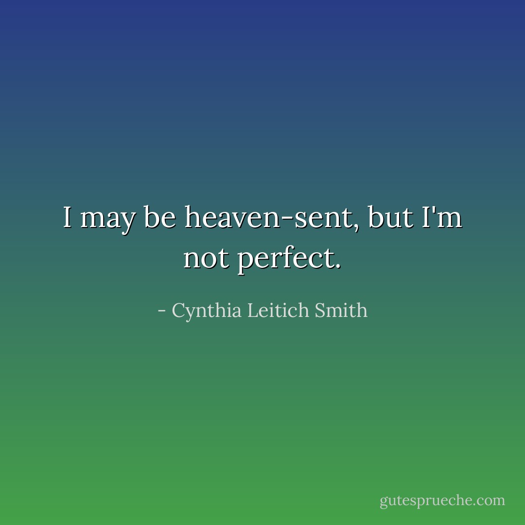 I may be heaven-sent, but I'm not perfect. - Cynthia Leitich Smith