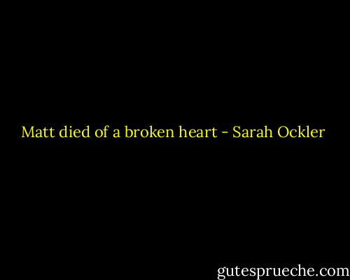 Matt died of a broken heart - Sarah Ockler