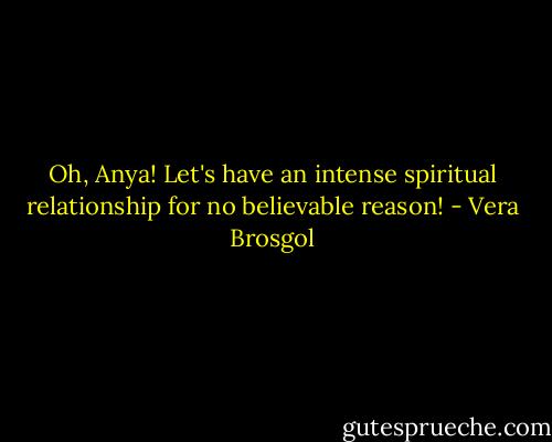 Oh, Anya! Let's have an intense spiritual relationship for no believable reason! - Vera Brosgol