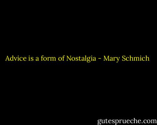 Advice is a form of Nostalgia - Mary Schmich