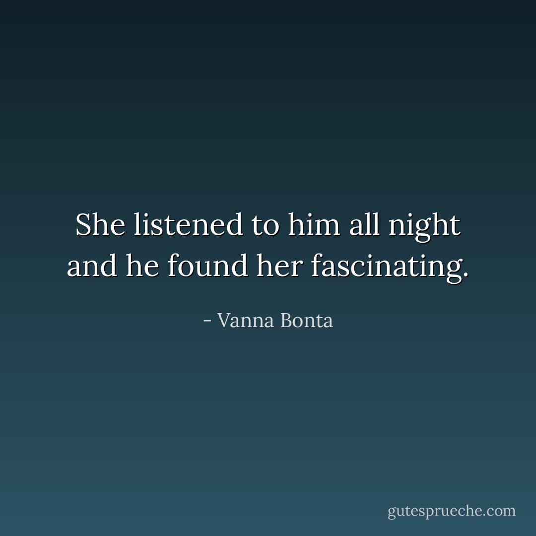 She listened to him all night and he found her fascinating. - Vanna Bonta