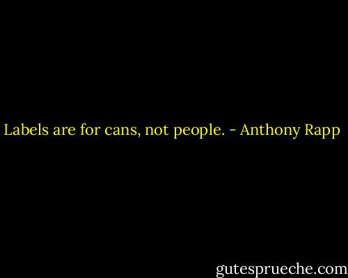 Labels are for cans, not people. - Anthony Rapp