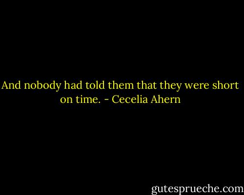 And nobody had told them that they were short on time. - Cecelia Ahern