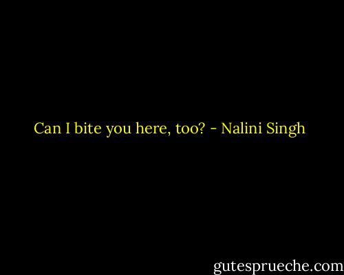 Can I bite you here, too? - Nalini Singh