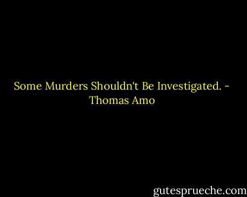 Some Murders Shouldn't Be Investigated. - Thomas Amo