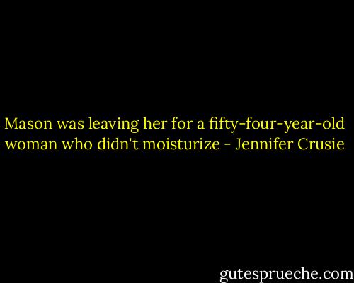 Mason was leaving her for a fifty-four-year-old woman who didn't moisturize - Jennifer Crusie
