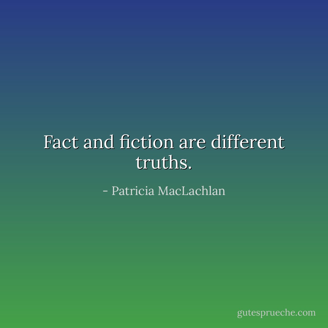 Fact and fiction are different truths. - Patricia MacLachlan