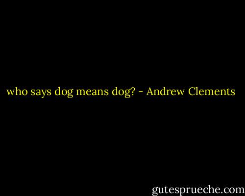 who says dog means dog? - Andrew Clements