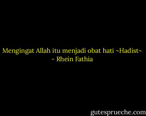 Mengingat Allah itu menjadi obat hati ~Hadist~ - Rhein Fathia