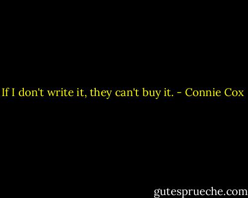 If I don't write it, they can't buy it. - Connie Cox