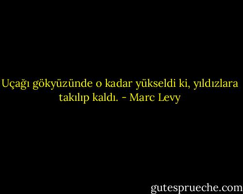 Uçağı gökyüzünde o kadar yükseldi ki, yıldızlara takılıp kaldı. - Marc Levy