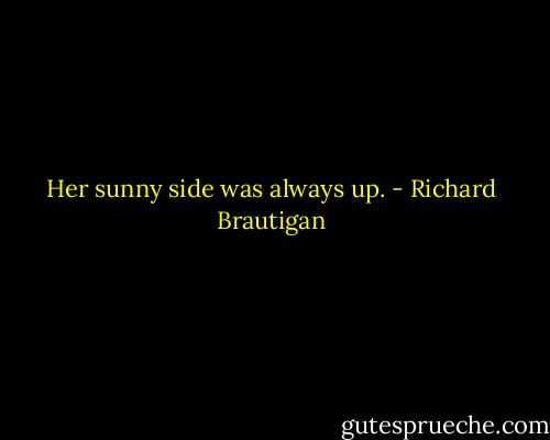 Her sunny side was always up. - Richard Brautigan