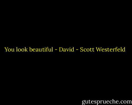 You look beautiful - David - Scott Westerfeld