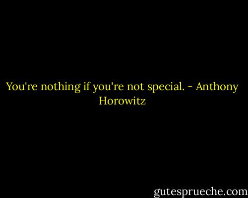 You're nothing if you're not special. - Anthony Horowitz