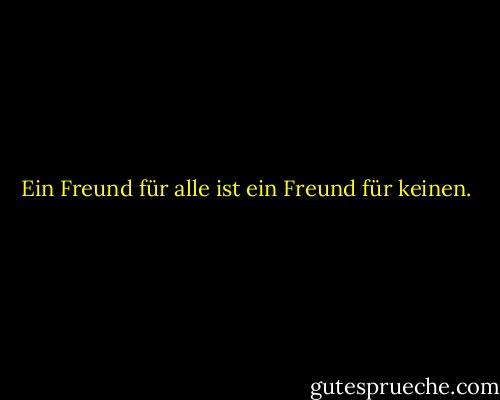 Ein Freund für alle ist ein Freund für keinen. - Aristotle<