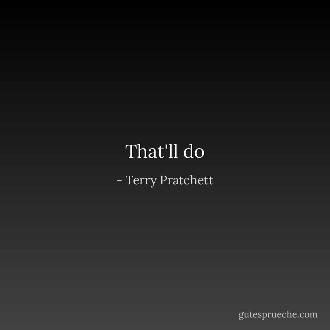 That'll do - Terry Pratchett