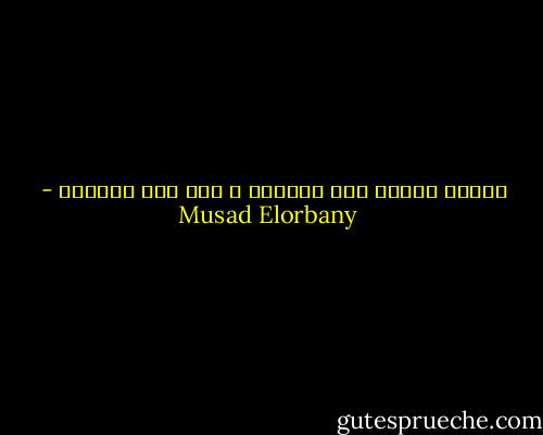 عفواً إنتهي زمن الذكاء و بدأ زمن الغباء - Musad Elorbany