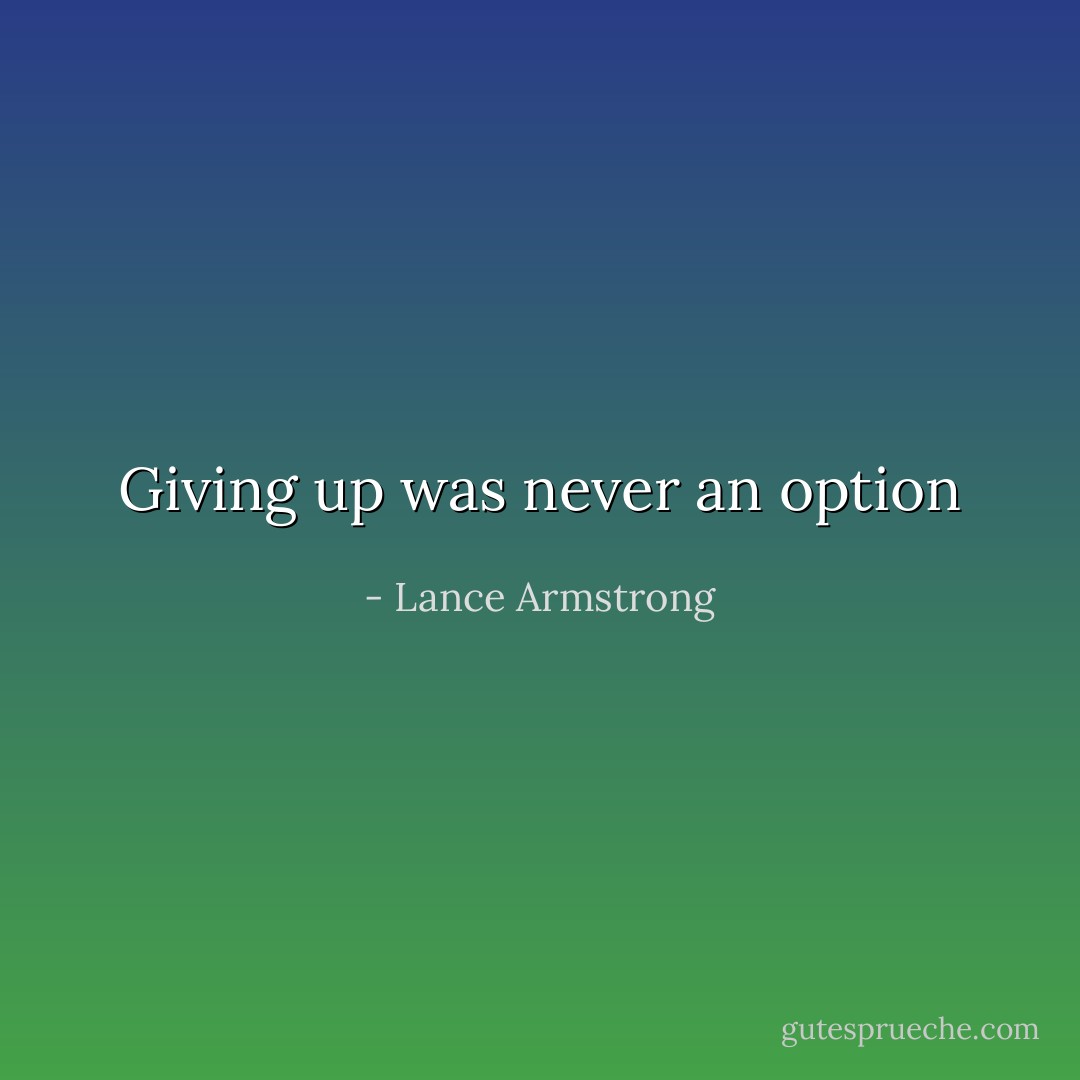 Giving up was never an option - Lance Armstrong