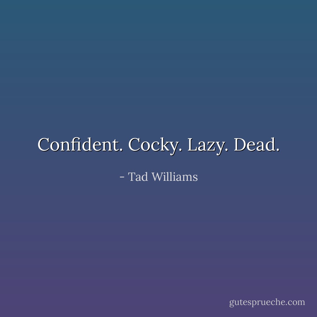 Confident. Cocky. Lazy. Dead. - Tad Williams