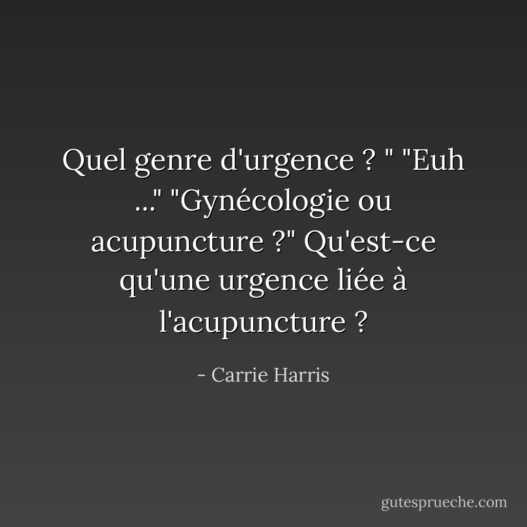 Quel genre d'urgence ? "<br />"Euh ..."<br />"Gynécologie ou acupuncture ?"<br />Qu'est-ce qu'une urgence liée à l'acupuncture ? - Carrie Harris
