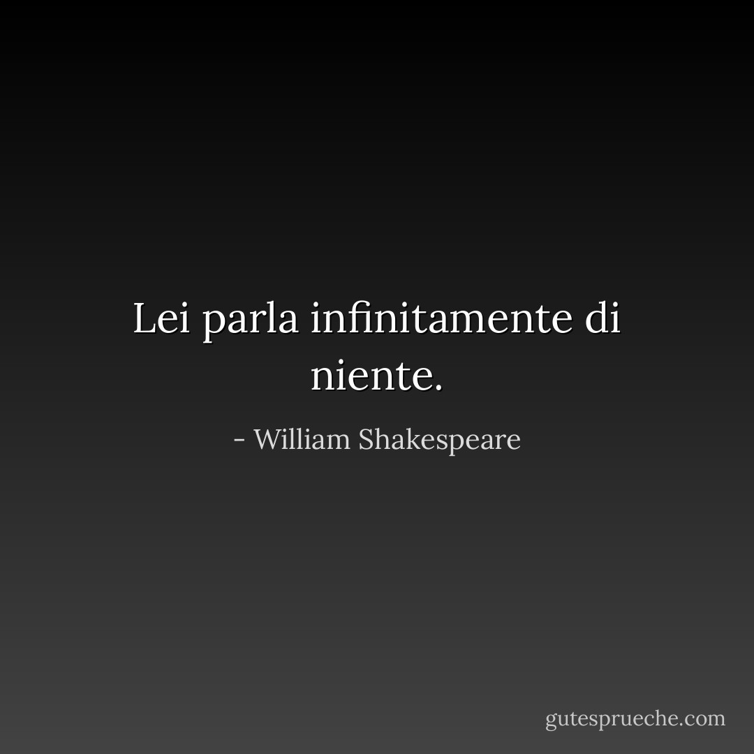 Lei parla infinitamente di niente. - William Shakespeare