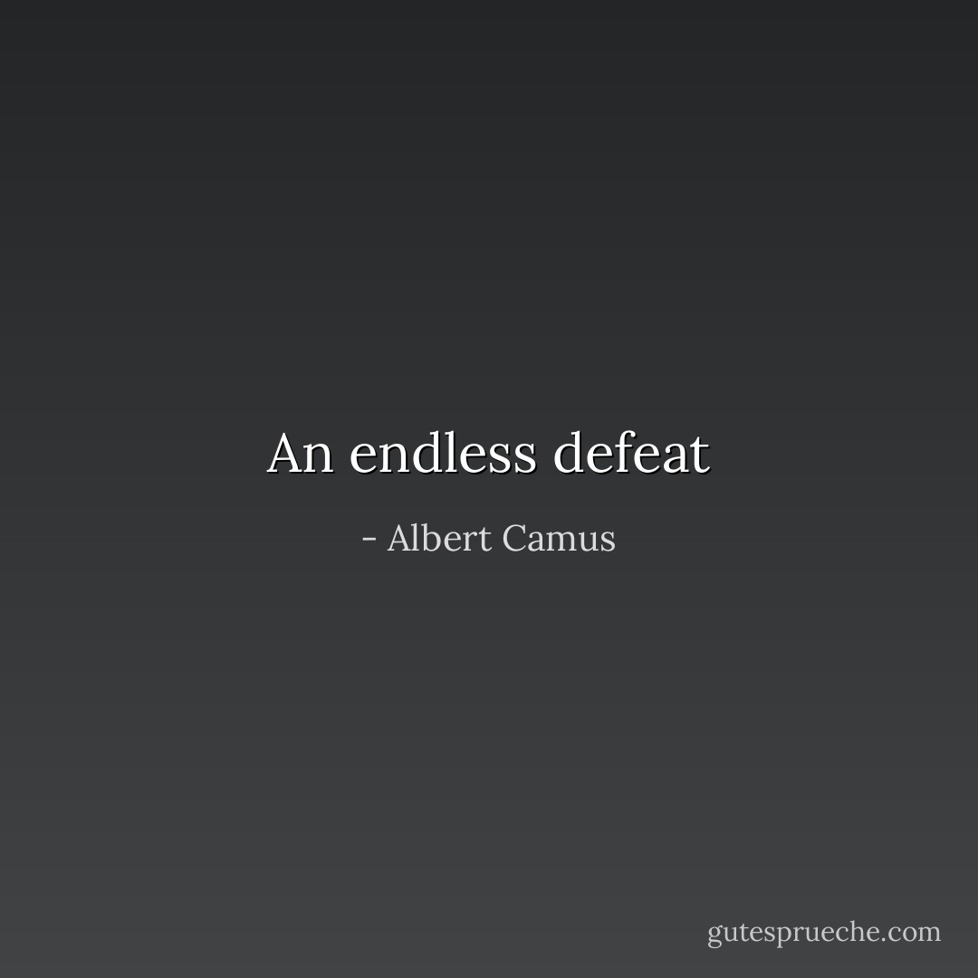 An endless defeat - Albert Camus