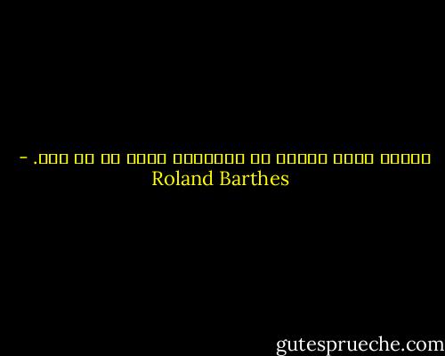 اللغة ليست زاداً من المواد، بقدر ما هي أفق. - Roland Barthes