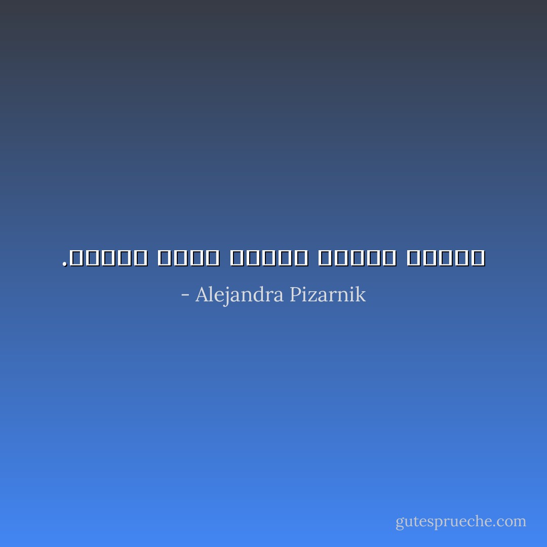 .اللغة عندي ذريعة دائمة للصمت - Alejandra Pizarnik