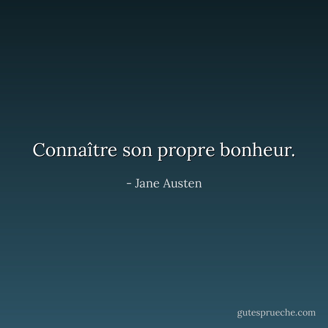 Connaître son propre bonheur. - Jane Austen