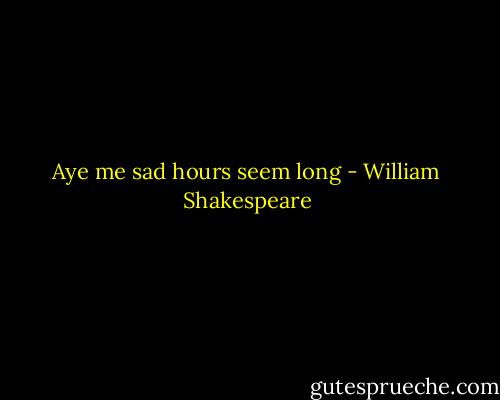 Aye me sad hours seem long - William Shakespeare