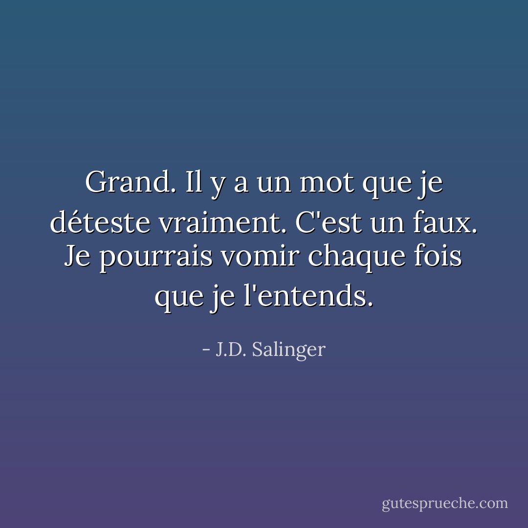 Grand. Il y a un mot que je déteste vraiment. C'est un faux. Je pourrais vomir chaque fois que je l'entends. - J.D. Salinger